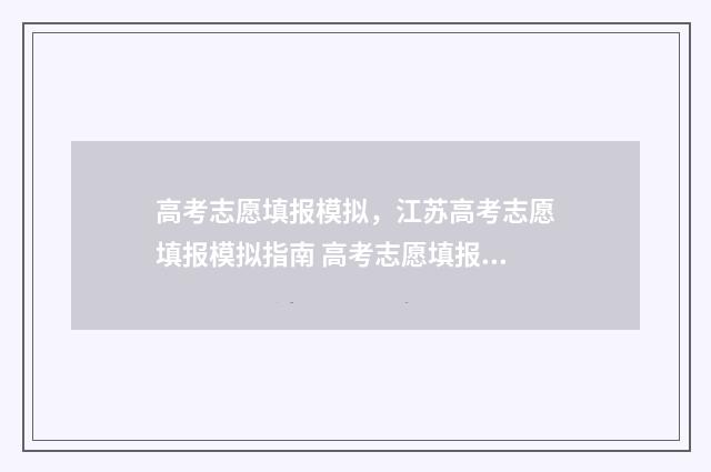 高考志愿填报模拟，江苏高考志愿填报模拟指南 高考志愿填报模拟投档什么意思