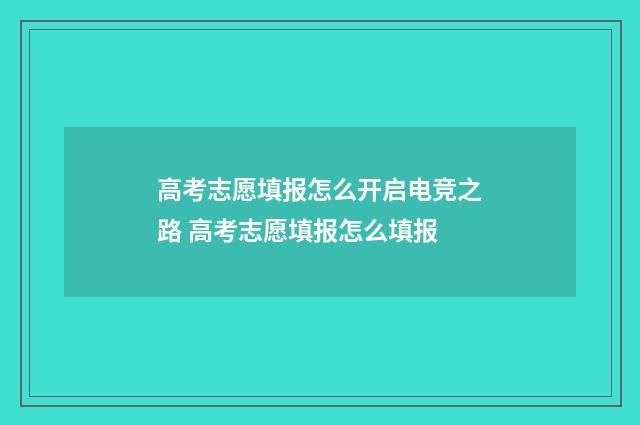 高考志愿填报怎么开启电竞之路 高考志愿填报怎么填报