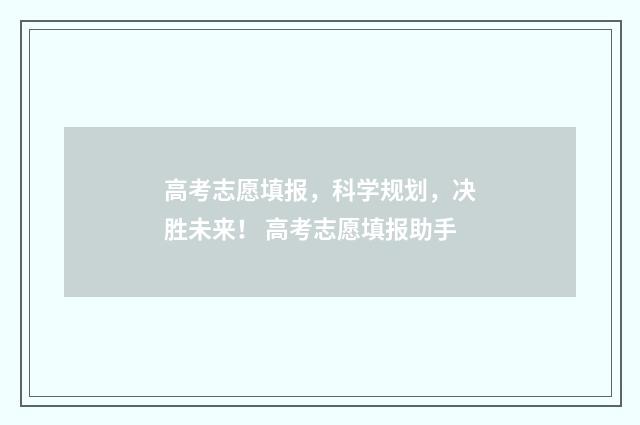 高考志愿填报，科学规划，决胜未来！ 高考志愿填报助手