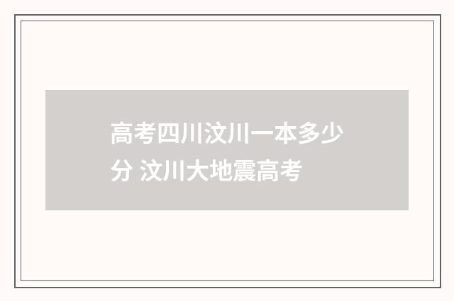 高考四川汶川一本多少分 汶川大地震高考