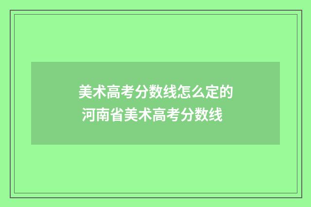 美术高考分数线怎么定的 河南省美术高考分数线
