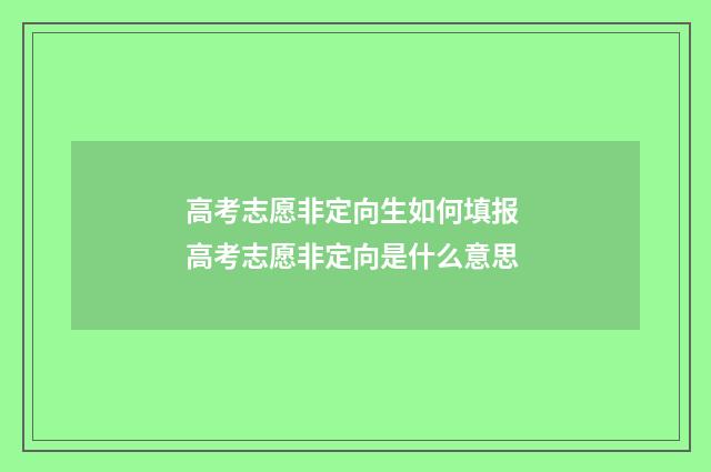 高考志愿非定向生如何填报 高考志愿非定向是什么意思