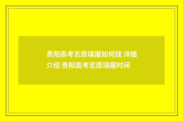 贵阳高考志愿填报如何找 详细介绍 贵阳高考志愿填报时间