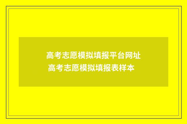 高考志愿模拟填报平台网址 高考志愿模拟填报表样本