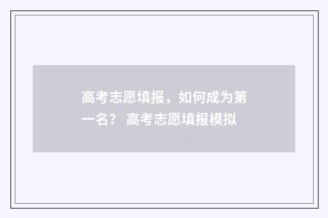 高考志愿填报，如何成为第一名？ 高考志愿填报模拟