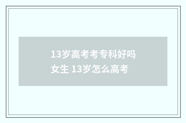 13岁高考考专科好吗女生 13岁怎么高考