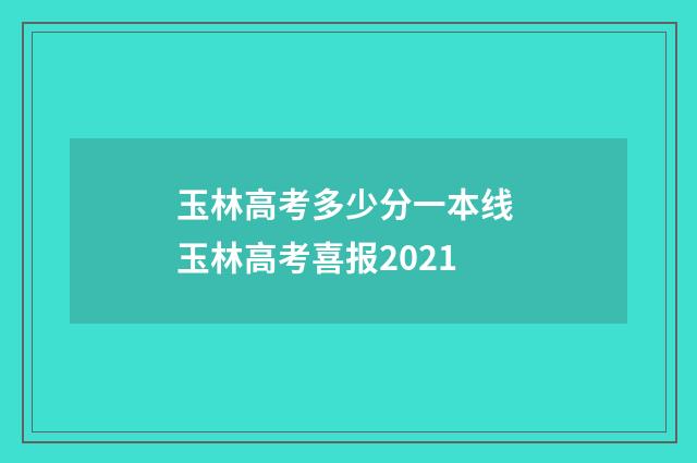 玉林高考多少分一本线 玉林高考喜报2021