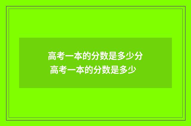 高考一本的分数是多少分 高考一本的分数是多少