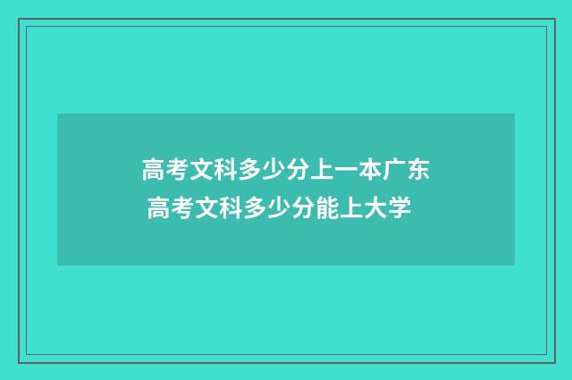 高考文科多少分上一本广东 高考文科多少分能上大学