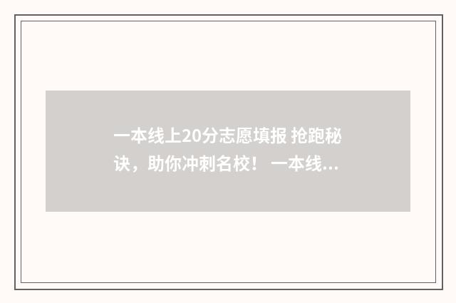 一本线上20分志愿填报 抢跑秘诀，助你冲刺名校！ 一本线上20分选一本还是选二本