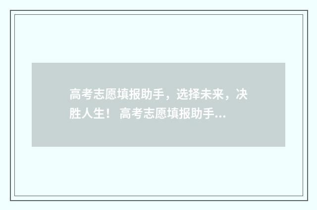 高考志愿填报助手，选择未来，决胜人生！ 高考志愿填报助手免费版下载