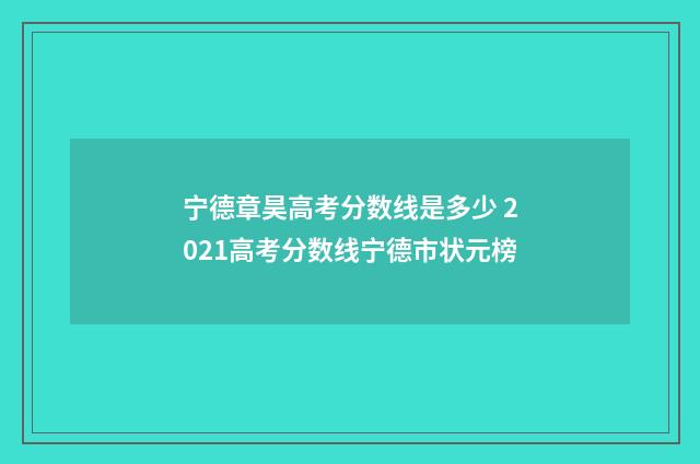 宁德章昊高考分数线是多少 2021高考分数线宁德市状元榜