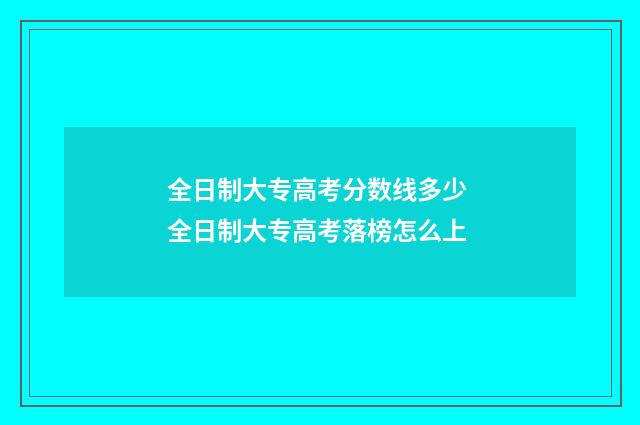 全日制大专高考分数线多少 全日制大专高考落榜怎么上