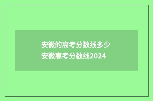 安微的高考分数线多少 安微高考分数线2024