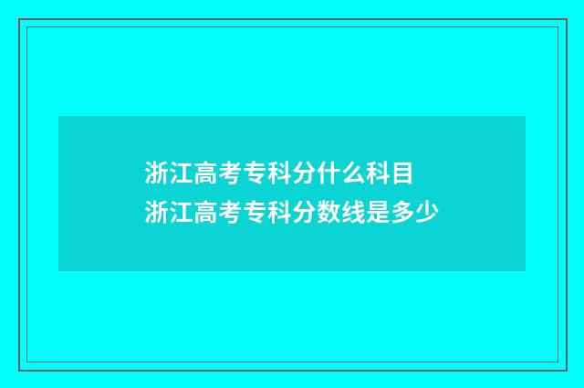浙江高考专科分什么科目 浙江高考专科分数线是多少