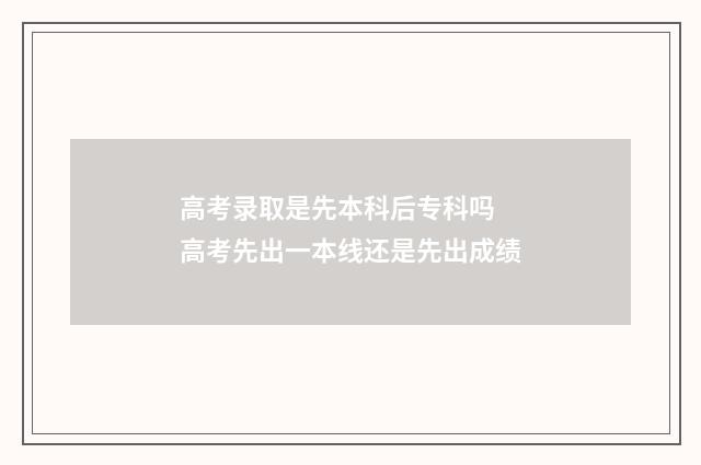 高考录取是先本科后专科吗 高考先出一本线还是先出成绩