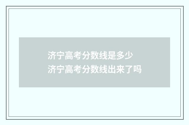 济宁高考分数线是多少 济宁高考分数线出来了吗