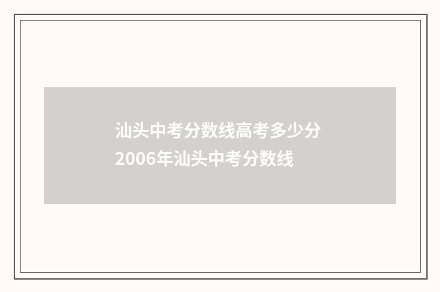 汕头中考分数线高考多少分 2006年汕头中考分数线