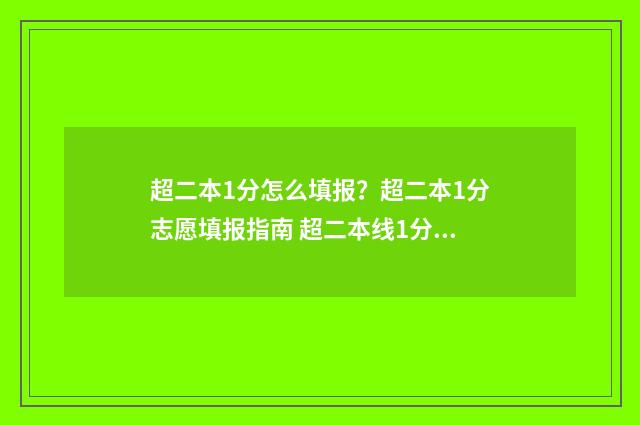 超二本1分怎么填报？超二本1分志愿填报指南 超二本线1分怎么报