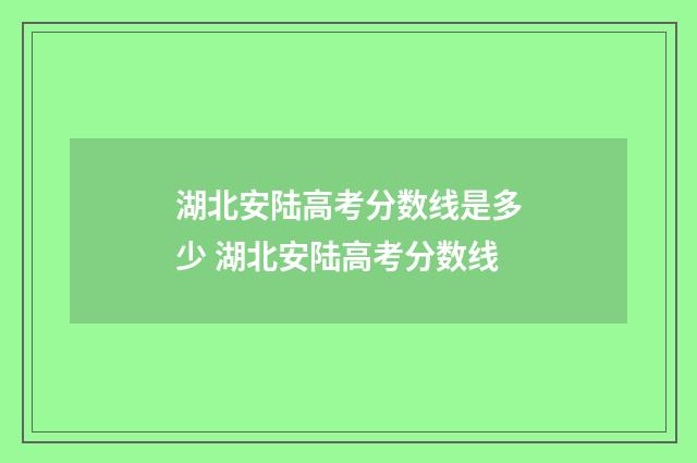 湖北安陆高考分数线是多少 湖北安陆高考分数线