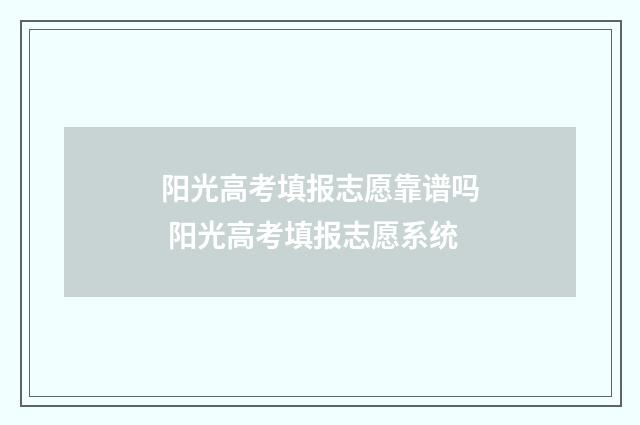 阳光高考填报志愿靠谱吗 阳光高考填报志愿系统