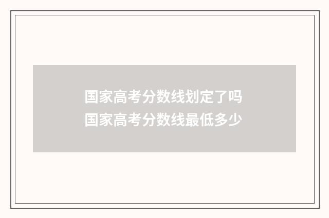 国家高考分数线划定了吗 国家高考分数线最低多少