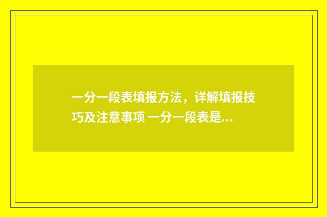 一分一段表填报方法，详解填报技巧及注意事项 一分一段表是啥