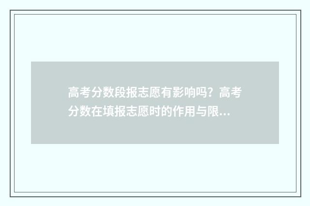高考分数段报志愿有影响吗？高考分数在填报志愿时的作用与限制 高考各分数段可报学校汇总