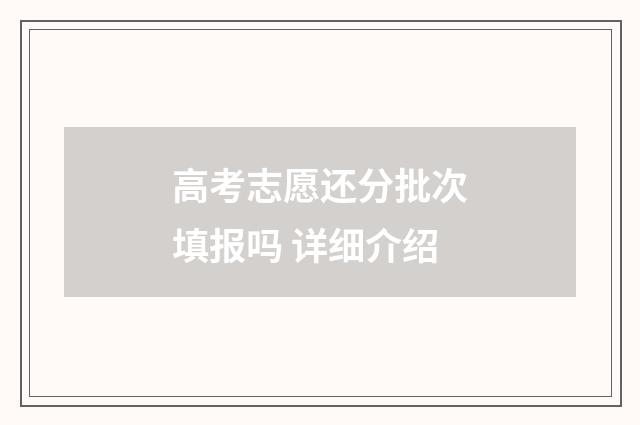高考志愿还分批次填报吗 详细介绍