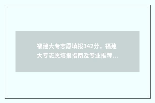 福建大专志愿填报342分，福建大专志愿填报指南及专业推荐 福建大专志愿填报截止日期