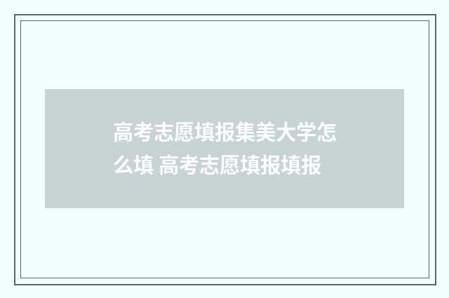 高考志愿填报集美大学怎么填 高考志愿填报填报