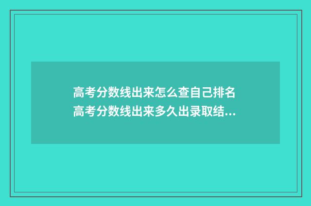 高考分数线出来怎么查自己排名 高考分数线出来多久出录取结果