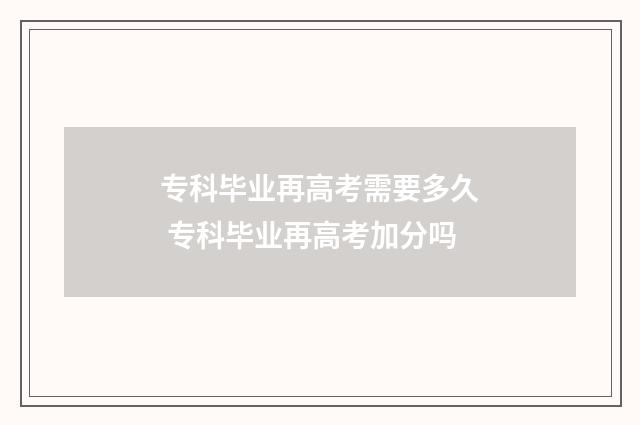 专科毕业再高考需要多久 专科毕业再高考加分吗