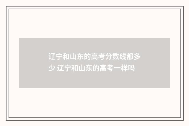 辽宁和山东的高考分数线都多少 辽宁和山东的高考一样吗