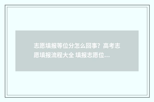志愿填报等位分怎么回事？高考志愿填报流程大全 填报志愿位次