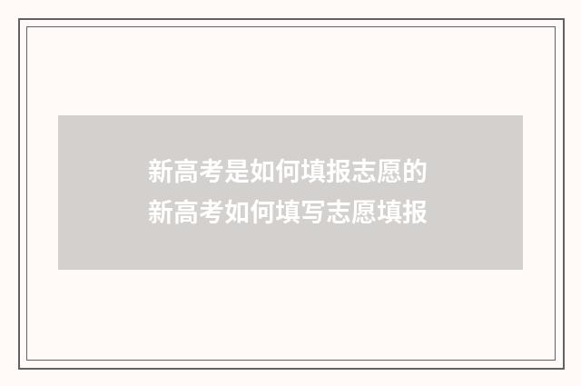 新高考是如何填报志愿的 新高考如何填写志愿填报