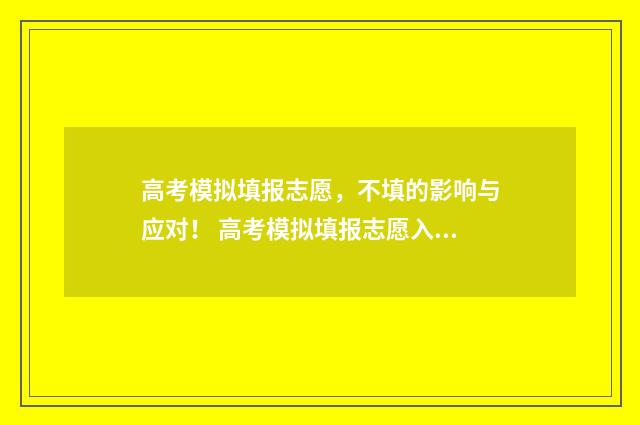 高考模拟填报志愿，不填的影响与应对！ 高考模拟填报志愿入口官网