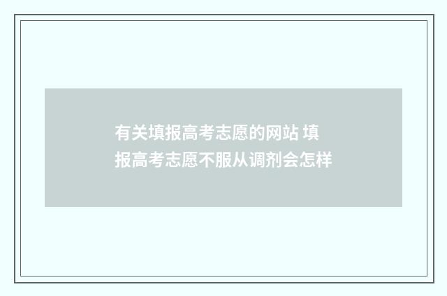 有关填报高考志愿的网站 填报高考志愿不服从调剂会怎样