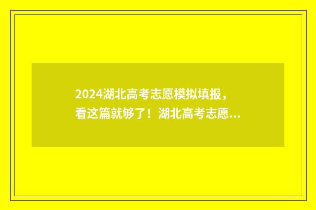 2024湖北高考志愿模拟填报，看这篇就够了！湖北高考志愿填报指南 2024湖北高考志愿填报学校推荐
