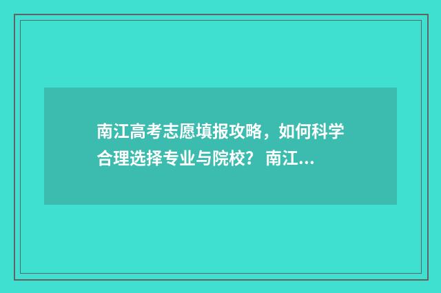 南江高考志愿填报攻略，如何科学合理选择专业与院校？ 南江县高考744分