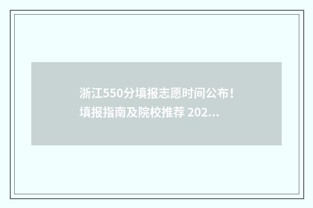 浙江550分填报志愿时间公布！填报指南及院校推荐 2021年浙江高考550分左右能上什么大学