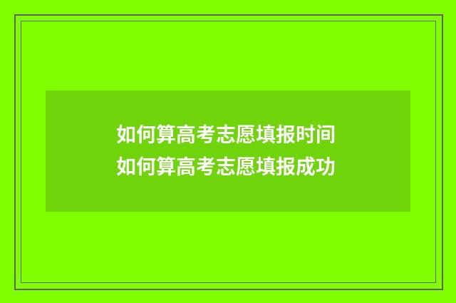 如何算高考志愿填报时间 如何算高考志愿填报成功