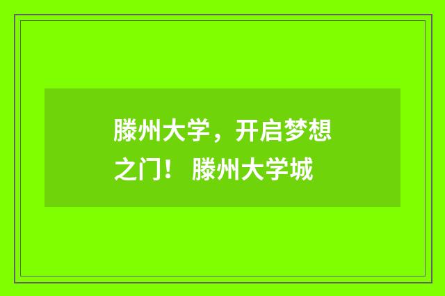 滕州大学，开启梦想之门！ 滕州大学城