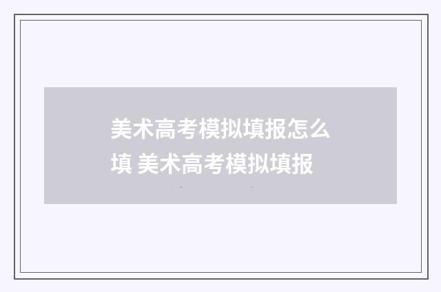 美术高考模拟填报怎么填 美术高考模拟填报