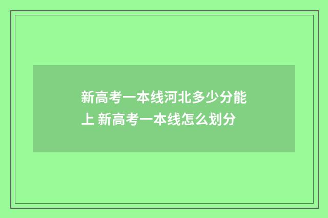 新高考一本线河北多少分能上 新高考一本线怎么划分