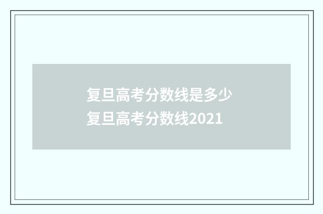 复旦高考分数线是多少 复旦高考分数线2021
