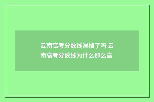 云南高考分数线滑档了吗 云南高考分数线为什么那么高