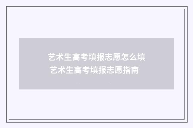 艺术生高考填报志愿怎么填 艺术生高考填报志愿指南