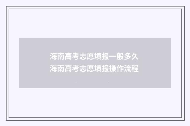 海南高考志愿填报一般多久 海南高考志愿填报操作流程