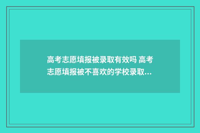 高考志愿填报被录取有效吗 高考志愿填报被不喜欢的学校录取了怎么办